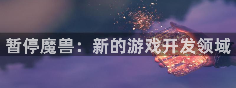 28大神安卓老版下载地址：暂停魔兽：新的游戏开发领域