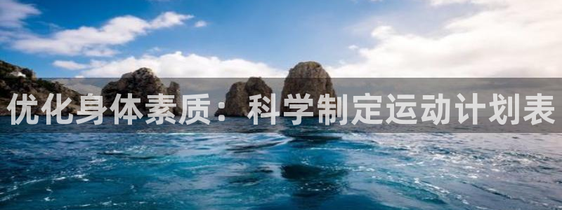 678体育：优化身体素质：科学制定运动计划表